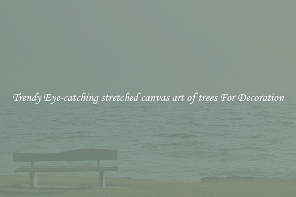 Trendy Eye-catching stretched canvas art of trees For Decoration