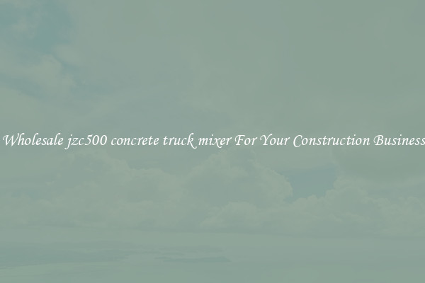 Wholesale jzc500 concrete truck mixer For Your Construction Business