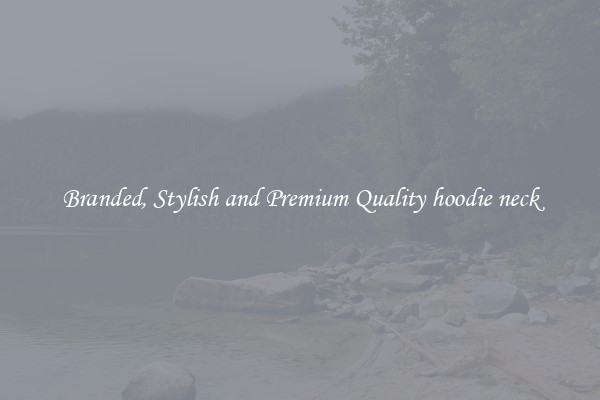 Branded, Stylish and Premium Quality hoodie neck