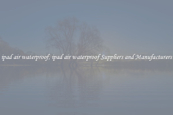 ipad air waterproof, ipad air waterproof Suppliers and Manufacturers