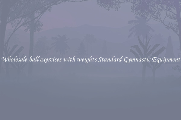 Wholesale ball exercises with weights Standard Gymnastic Equipment