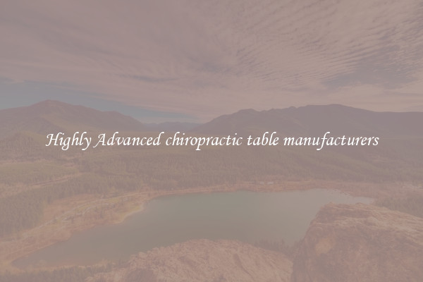 Highly Advanced chiropractic table manufacturers