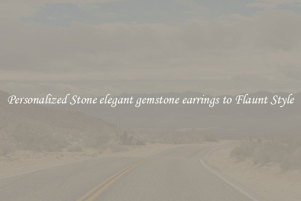 Personalized Stone elegant gemstone earrings to Flaunt Style