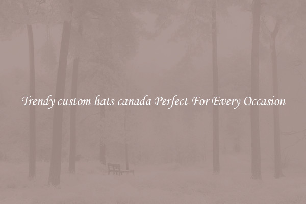 Trendy custom hats canada Perfect For Every Occasion