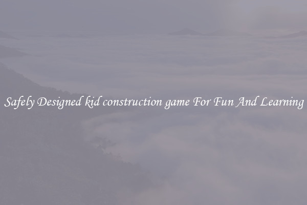 Safely Designed kid construction game For Fun And Learning