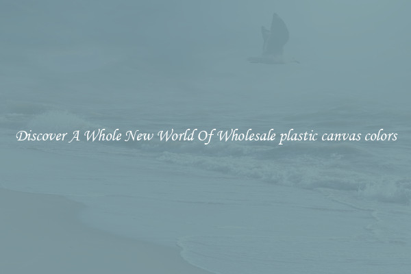 Discover A Whole New World Of Wholesale plastic canvas colors