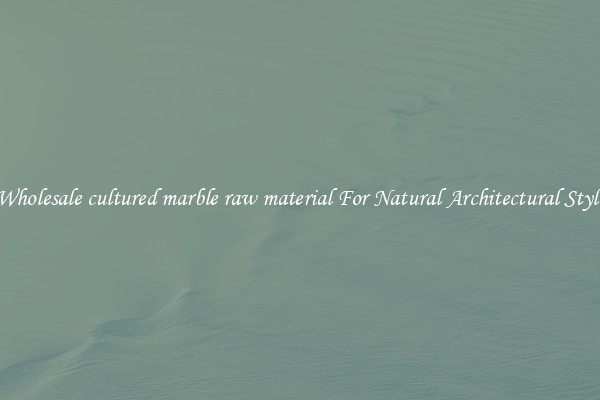 Wholesale cultured marble raw material For Natural Architectural Style