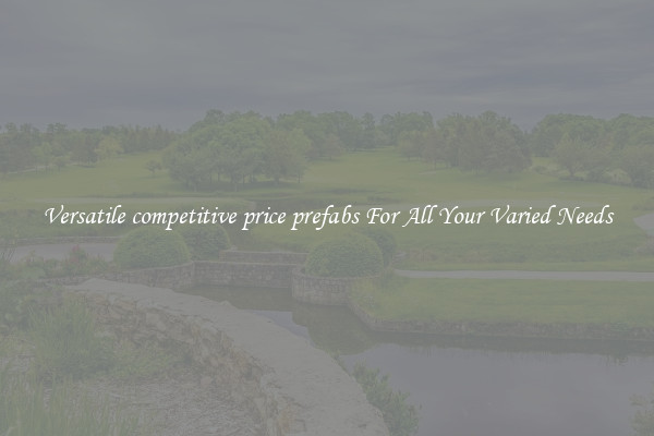 Versatile competitive price prefabs For All Your Varied Needs