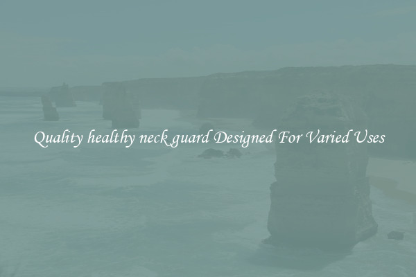 Quality healthy neck guard Designed For Varied Uses