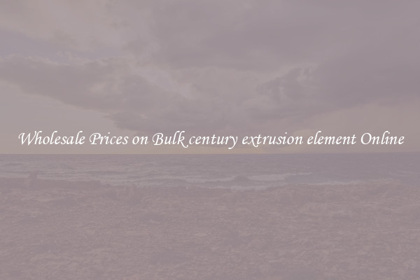 Wholesale Prices on Bulk century extrusion element Online