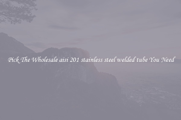 Pick The Wholesale aisi 201 stainless steel welded tube You Need