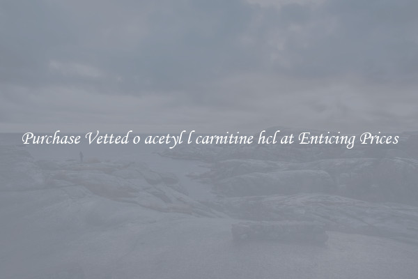 Purchase Vetted o acetyl l carnitine hcl at Enticing Prices