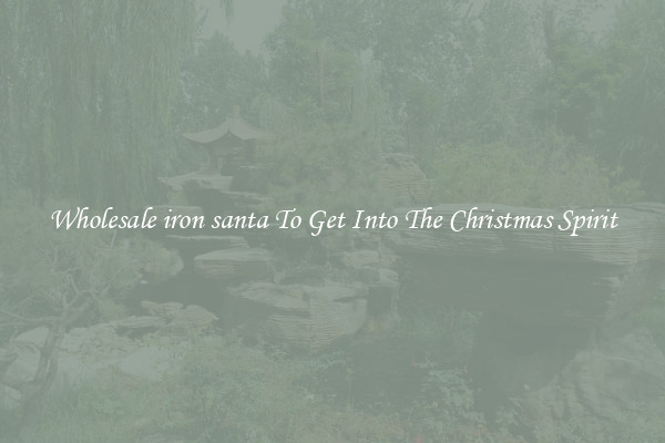 Wholesale iron santa To Get Into The Christmas Spirit