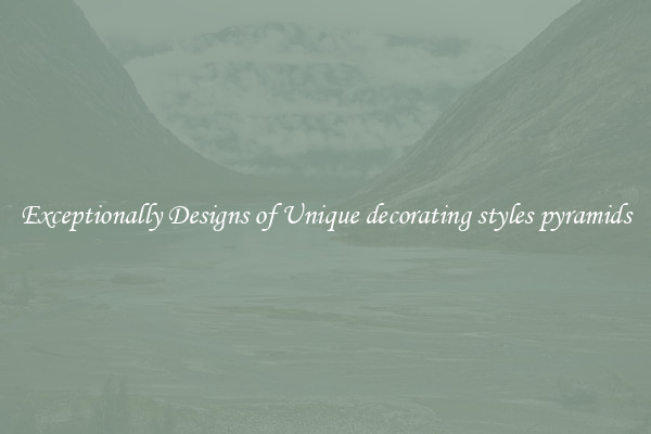 Exceptionally Designs of Unique decorating styles pyramids