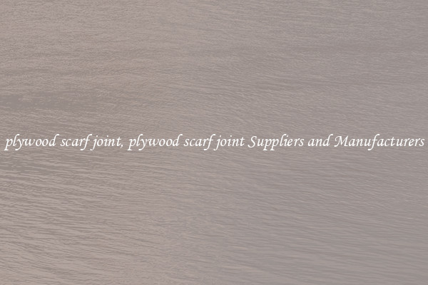 plywood scarf joint, plywood scarf joint Suppliers and Manufacturers