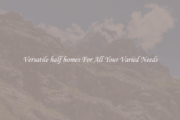 Versatile half homes For All Your Varied Needs