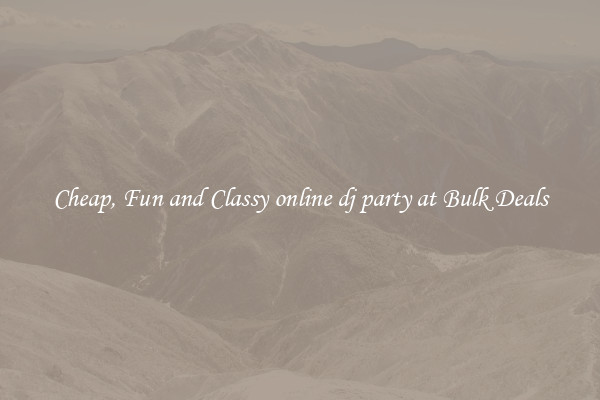 Cheap, Fun and Classy online dj party at Bulk Deals
