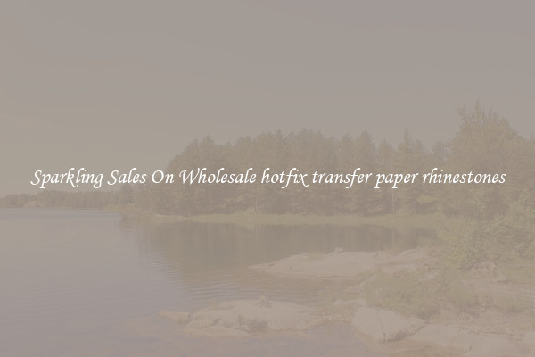 Sparkling Sales On Wholesale hotfix transfer paper rhinestones