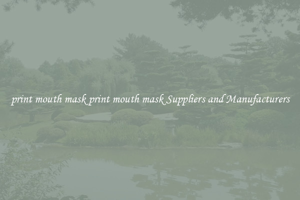 print mouth mask print mouth mask Suppliers and Manufacturers