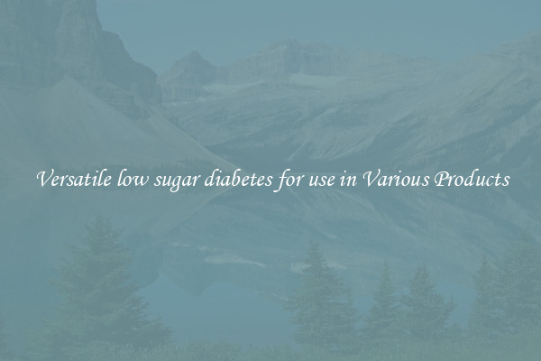 Versatile low sugar diabetes for use in Various Products