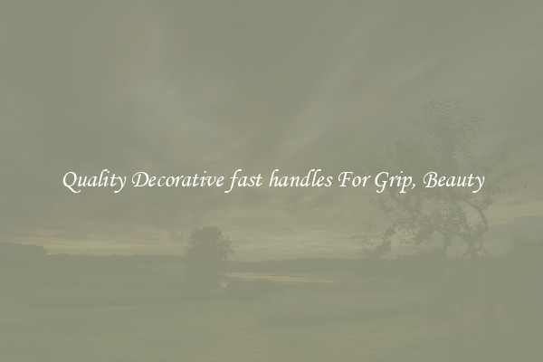 Quality Decorative fast handles For Grip, Beauty