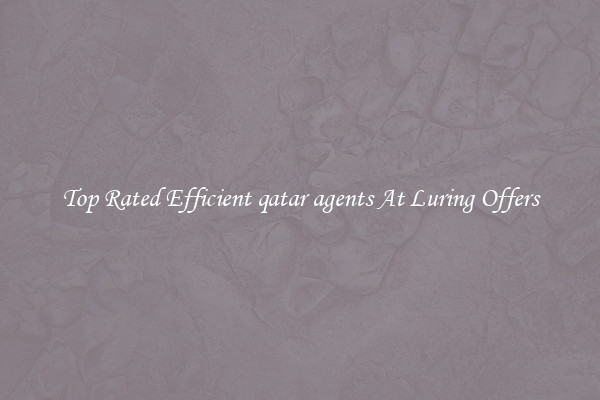Top Rated Efficient qatar agents At Luring Offers