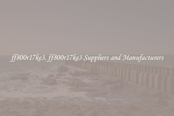 ff800r17ke3, ff800r17ke3 Suppliers and Manufacturers